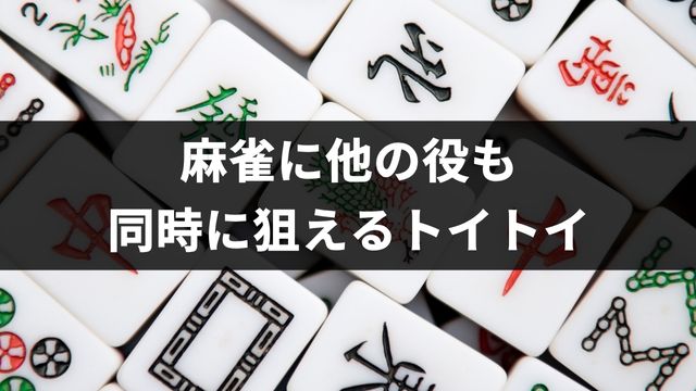 麻雀に他の役も同時に狙えるトイトイ