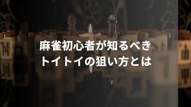 麻雀初心者が知るべきトイトイの狙い方とは