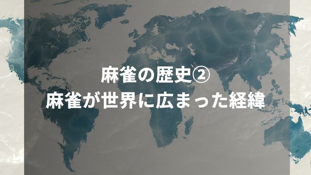 麻雀の歴史②麻雀が世界に広まった経緯