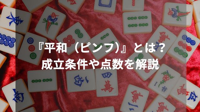 麻雀の基本役『平和（ピンフ）』とは？成立条件や点数を解説