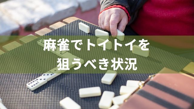 麻雀でトイトイを狙うべき状況