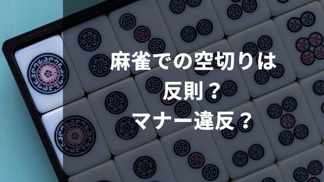 麻雀での空切りは反則？マナー違反？