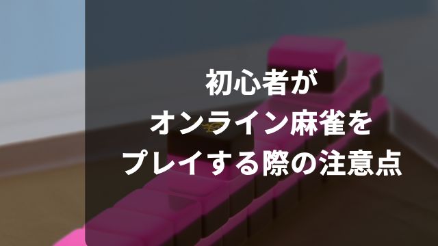 初心者がオンライン麻雀をプレイする際の注意点