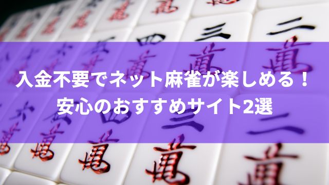 入金不要でネット麻雀が楽しめる！安心のおすすめサイト2選