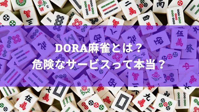 DORA麻雀(ドラ麻雀)とは？危険なサービスって本当？