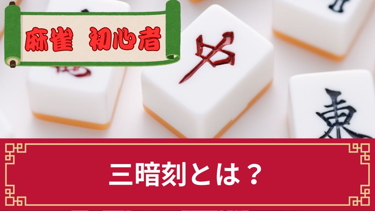 麻雀の三暗刻（サンアンコウ）とはどんな役？成立条件や点数・トイトイとの違い等を解説