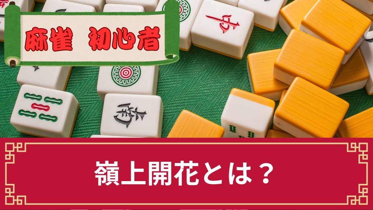 麻雀の嶺上開花（リンシャンカイホウ）とは？成立条件や戦術・よくある疑問を徹底解説