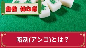 麻雀の暗刻(アンコ)とはどんな刻子？明刻との違いや符、暗刻が大事な役等を解説