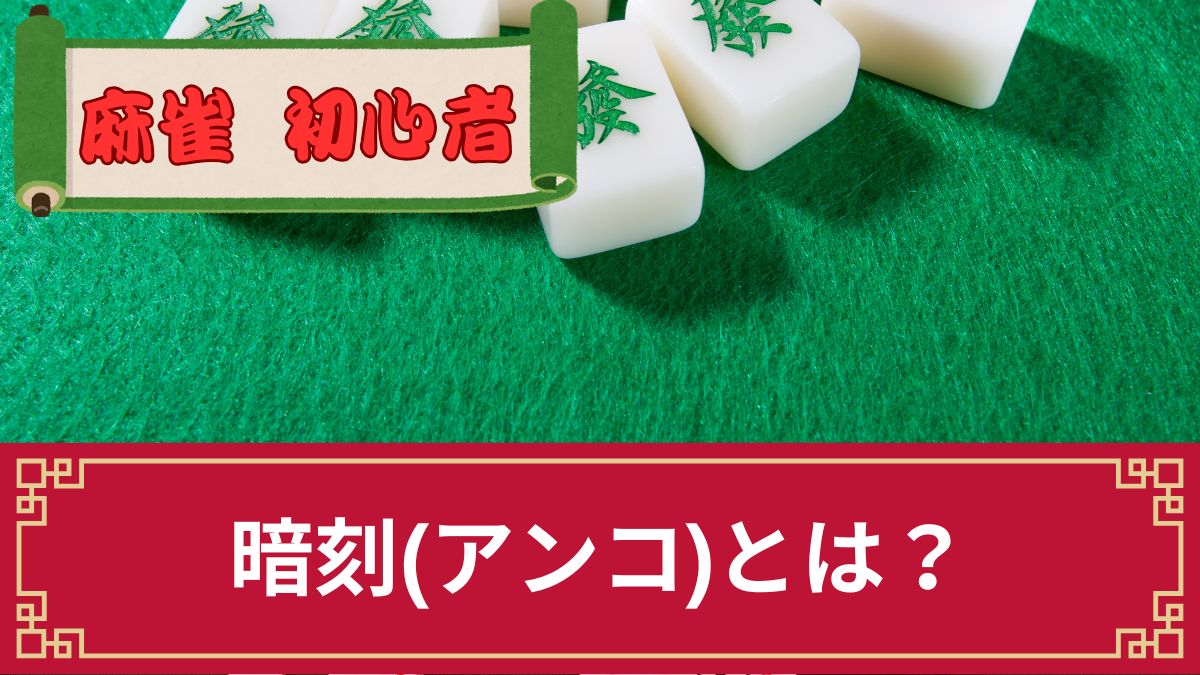 麻雀の暗刻(アンコ)とはどんな刻子？明刻との違いや符、暗刻が大事な役等を解説